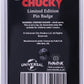 Chucky Limited Edition Pin Badge
